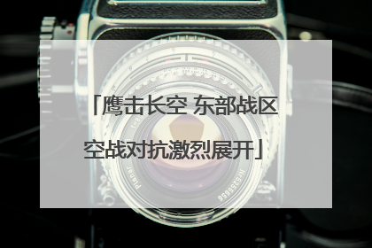 鹰击长空 东部战区空战对抗激烈展开