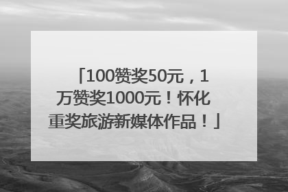 100赞奖50元，1万赞奖1000元！怀化重奖旅游新媒体作品！