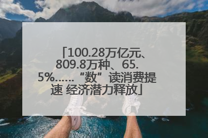 100.28万亿元、809.8万种、65.5%……“数”读消费提速 经济潜力释放