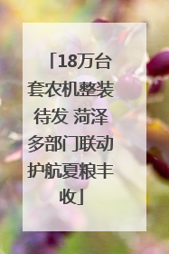 18万台套农机整装待发 菏泽多部门联动护航夏粮丰收