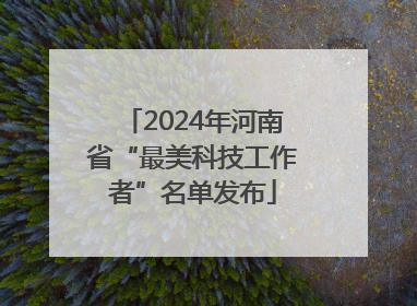 2024年河南省“最美科技工作者”名单发布