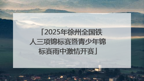 2025年徐州全国铁人三项锦标赛暨青少年锦标赛雨中激情开赛