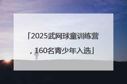 2025武网球童训练营，160名青少年入选