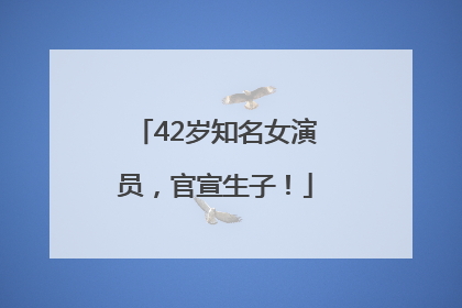 42岁知名女演员，官宣生子！