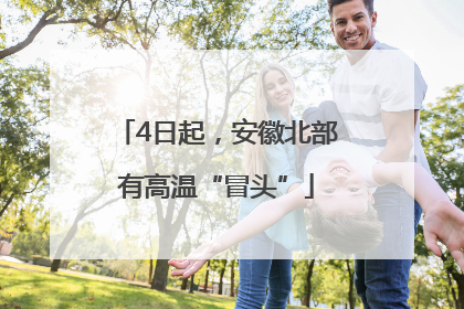 4日起，安徽北部有高温“冒头”