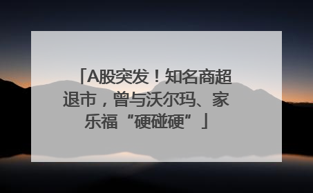 A股突发！知名商超退市，曾与沃尔玛、家乐福“硬碰硬”
