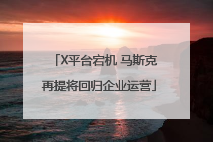 X平台宕机 马斯克再提将回归企业运营